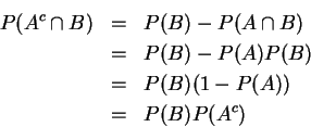 \begin{eqnarray*}    
P(A^c\cap B) &=& P(B)-P(A\cap B)\\    
&=& P(B)-P(A)P(B) (\mbox...    
... A,B \mbox{Wߨƥ})\\    
&=& P(B)(1-P(A))\\    
&=& P(B)P(A^c)    
\end{eqnarray*}